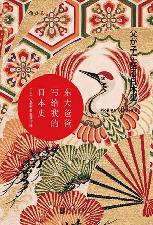 《东大爸爸写给我的日本史》 （日）小岛毅 著 王筱玲 译 北京联合出版公司·后浪出版公司